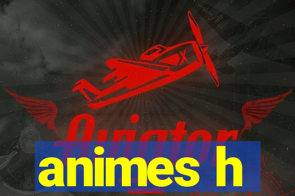 animes h